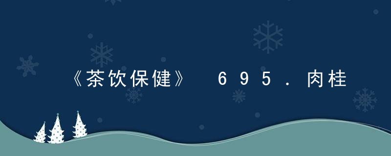 《茶饮保健》 695．肉桂黄连茶，茶叶 保健